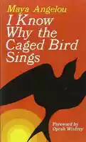 I Know Why the Caged Bird Sings - Maya Angelou